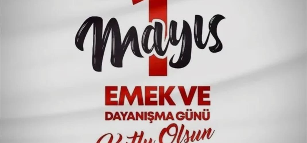1 MAYIS EMEK VE DAYANIŞMA GÜNÜ KUTLU OLSUN
