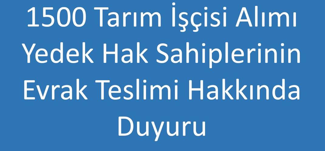 1500 Tarım İşçisi Alımı Yedek Hak Sahiplerinin Evrak Teslimi